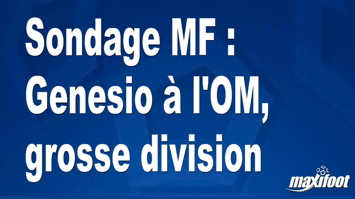 Sondage MF : Genesio à l'OM, grosse division