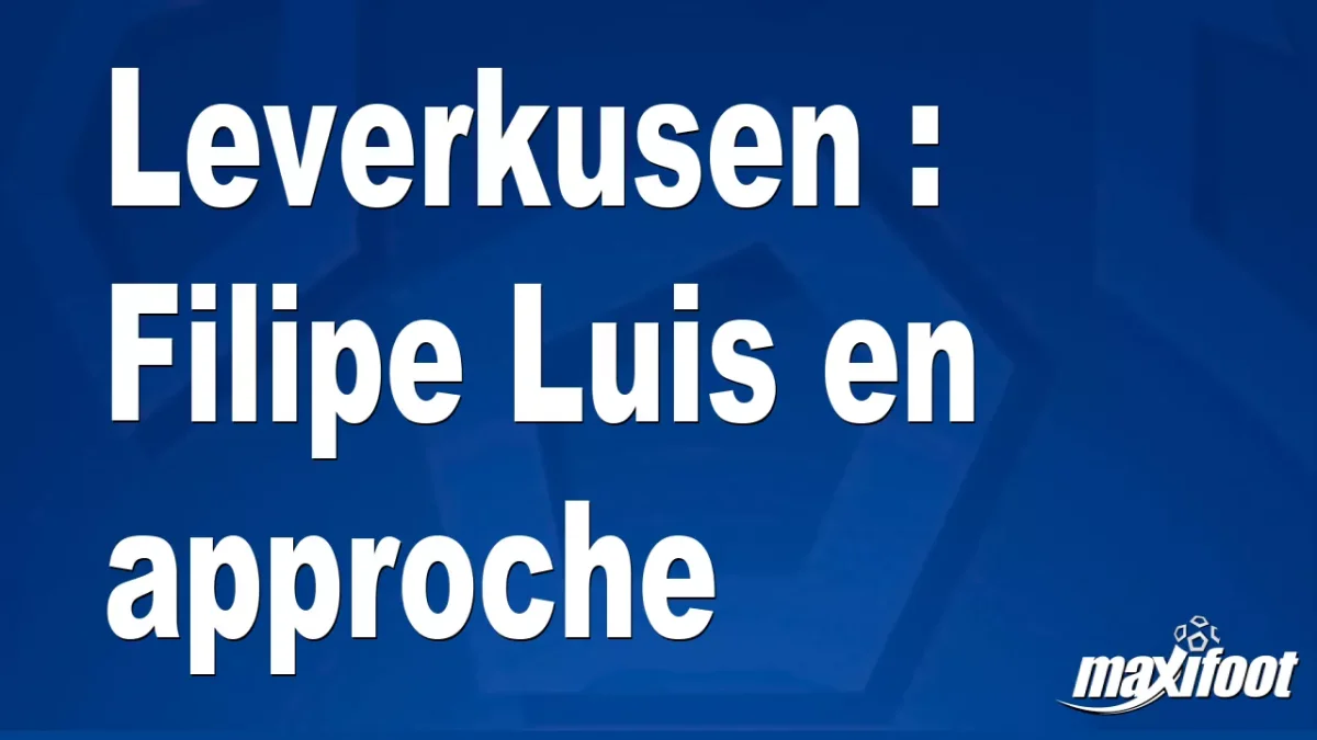 Mercato Leverkusen : Filipe Luis en approche