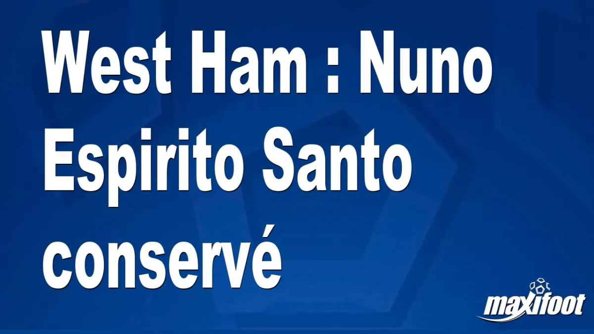 Mercato West Ham : Nuno Espirito Santo conservé