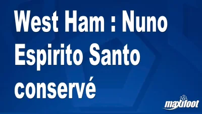 Mercato West Ham : Nuno Espirito Santo conservé