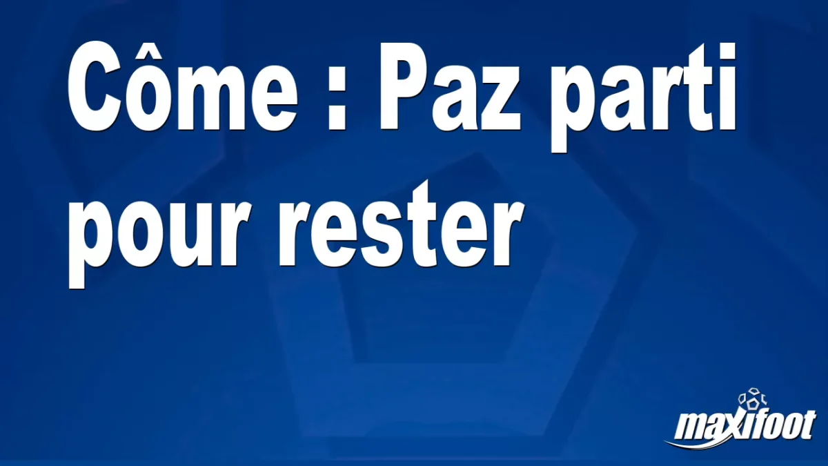 Mercato Côme : Paz parti pour rester
