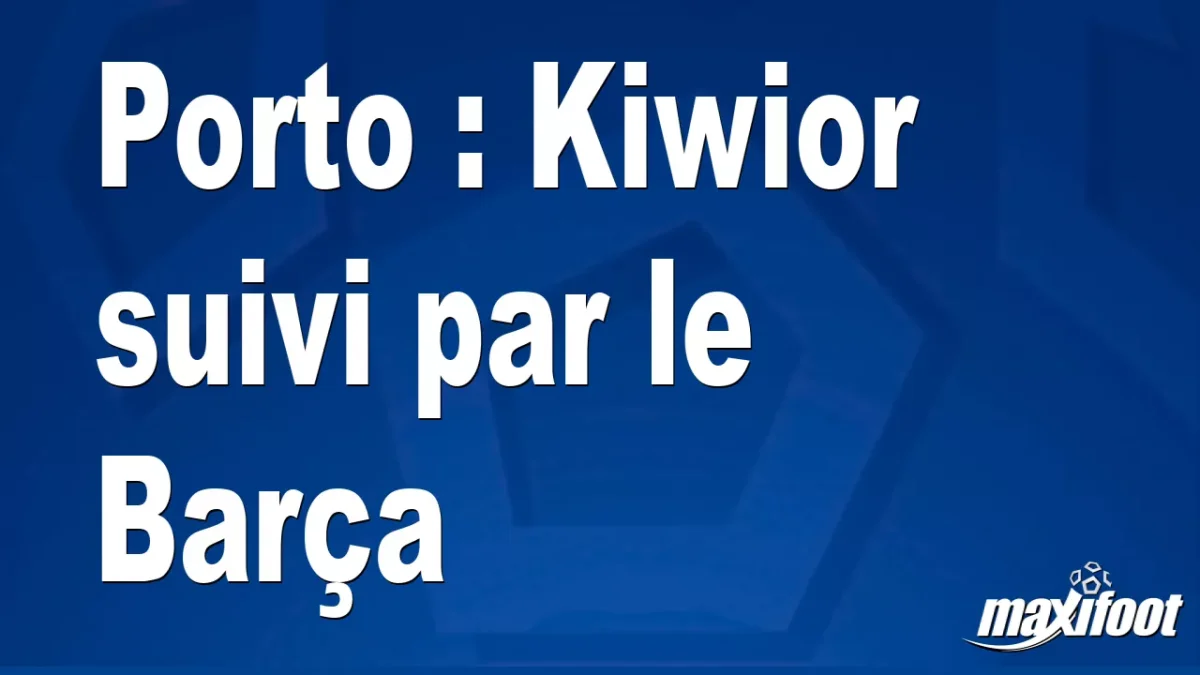 Mercato Porto : Kiwior suivi par le Barça