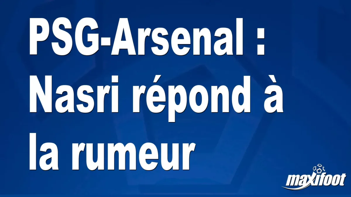 PSG-Arsenal : Nasri répond à la rumeur