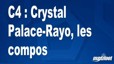 C4 : Crystal Palace-Rayo, les titulaires
