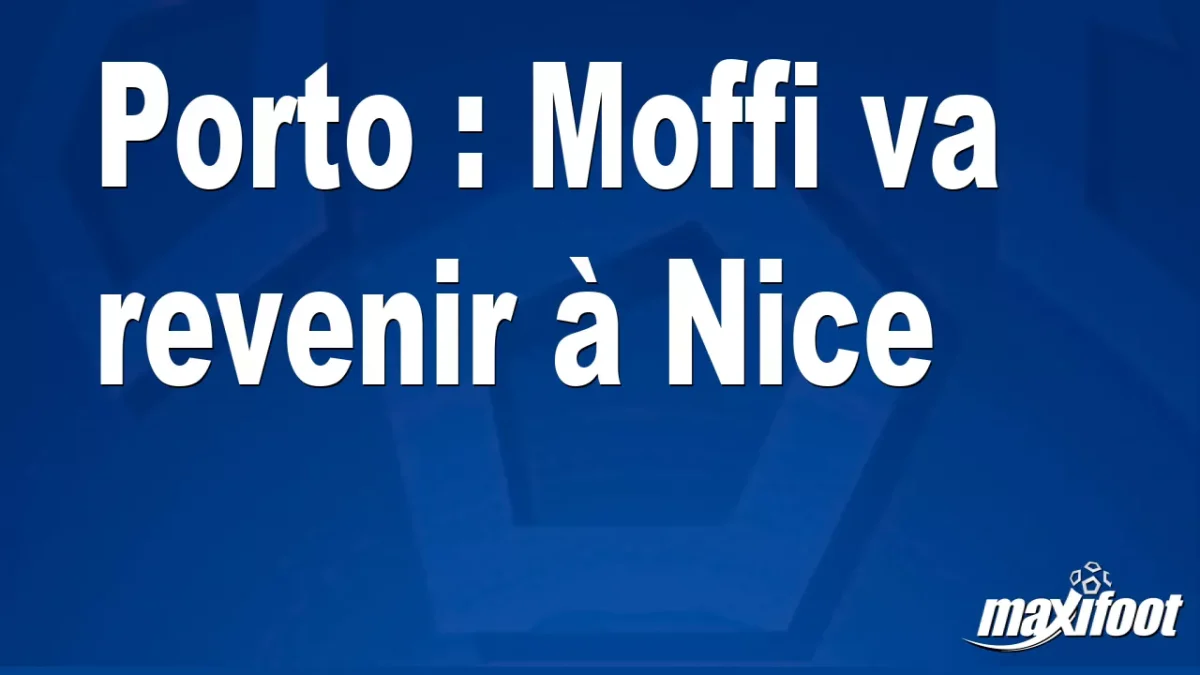 Mercato Porto : Moffi va revenir à Nice