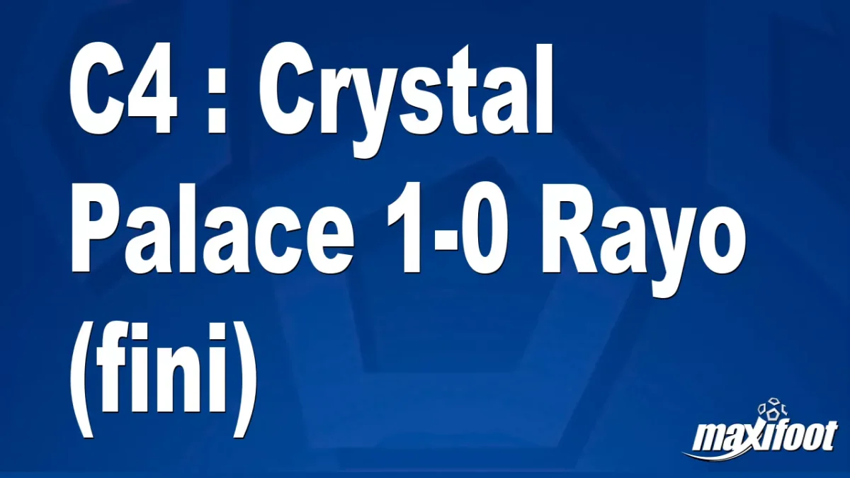 C4 : Crystal Palace 1-0 Rayo (fini)