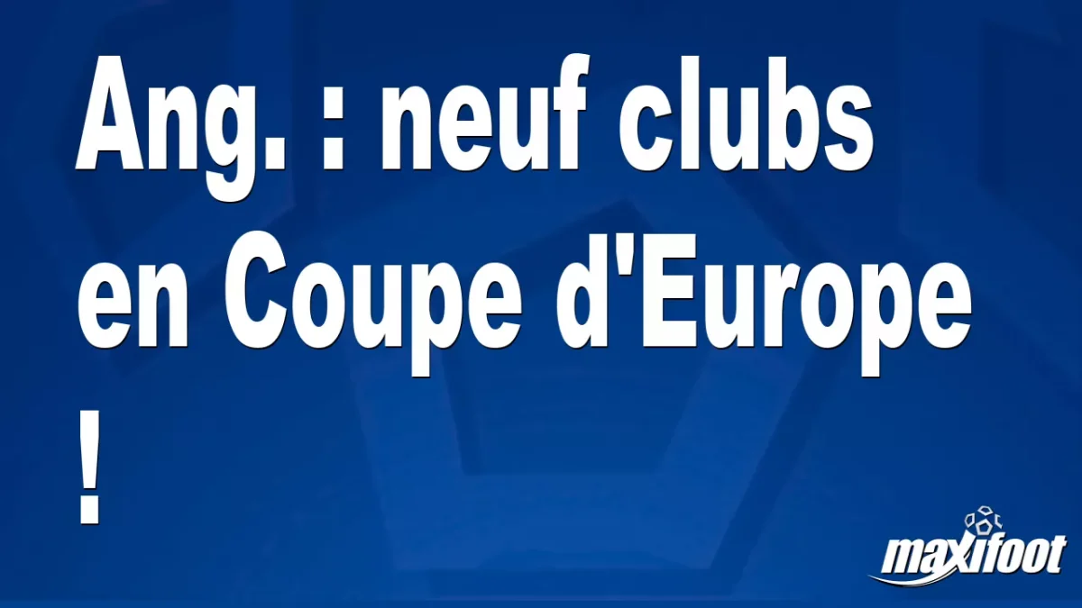 Ang. : neuf clubs en Coupe d'Europe !