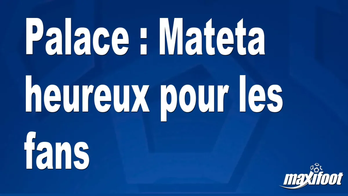 Palace : Mateta heureux pour les fans