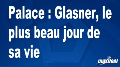 Palace : Glasner, le plus beau jour de sa vie