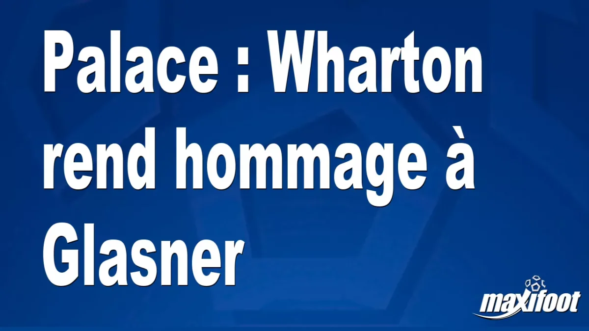 Palace : Wharton rend hommage à Glasner