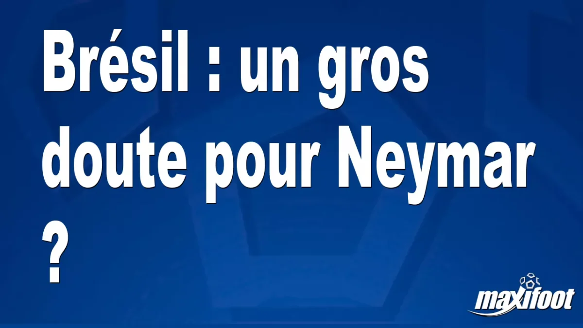 Brésil : un gros doute pour Neymar ?