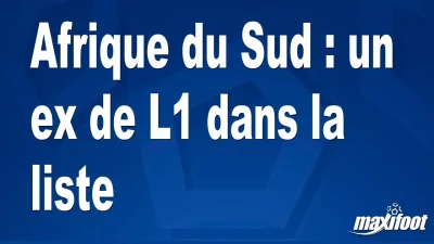 Afrique du Sud : un ex de L1 dans la liste