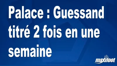 Palace : Guessand titré 2 fois en une semaine