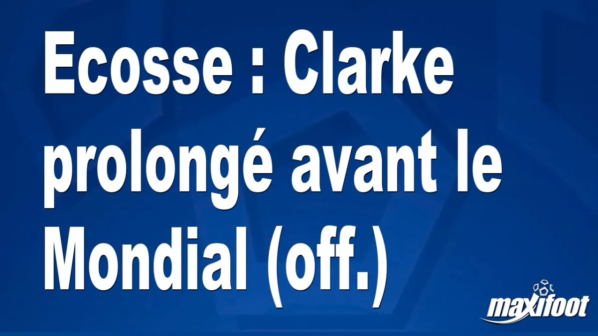 Mercato Ecosse : Clarke prolongé avant le Mondial (off.)