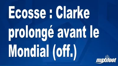 Mercato Ecosse : Clarke prolongé avant le Mondial (off.)