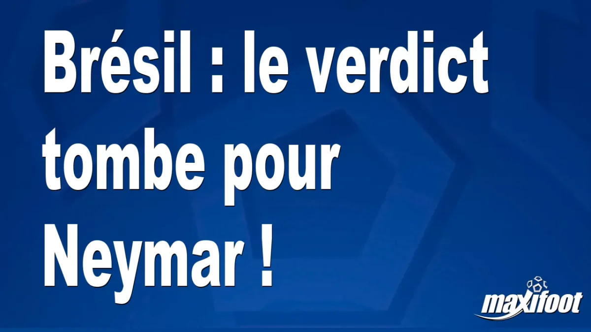 Brésil : le verdict tombe pour Neymar !