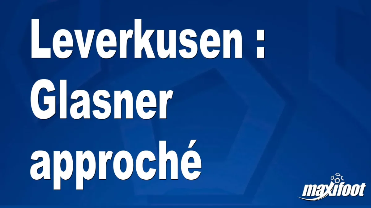 Mercato Leverkusen : Glasner approché