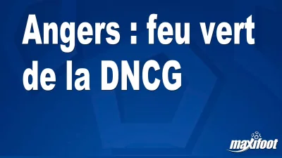 Angers : feu vert de la DNCG