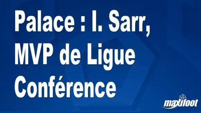 Palace : I. Sarr, MVP de Ligue Conférence