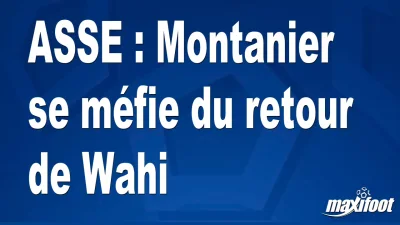 ASSE : Montanier se méfie du retour de Wahi
