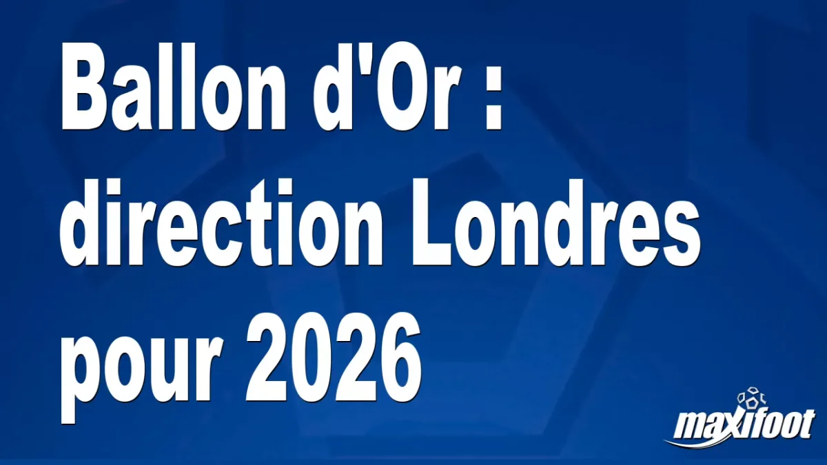 Ballon d'Or : direction Londres pour 2026