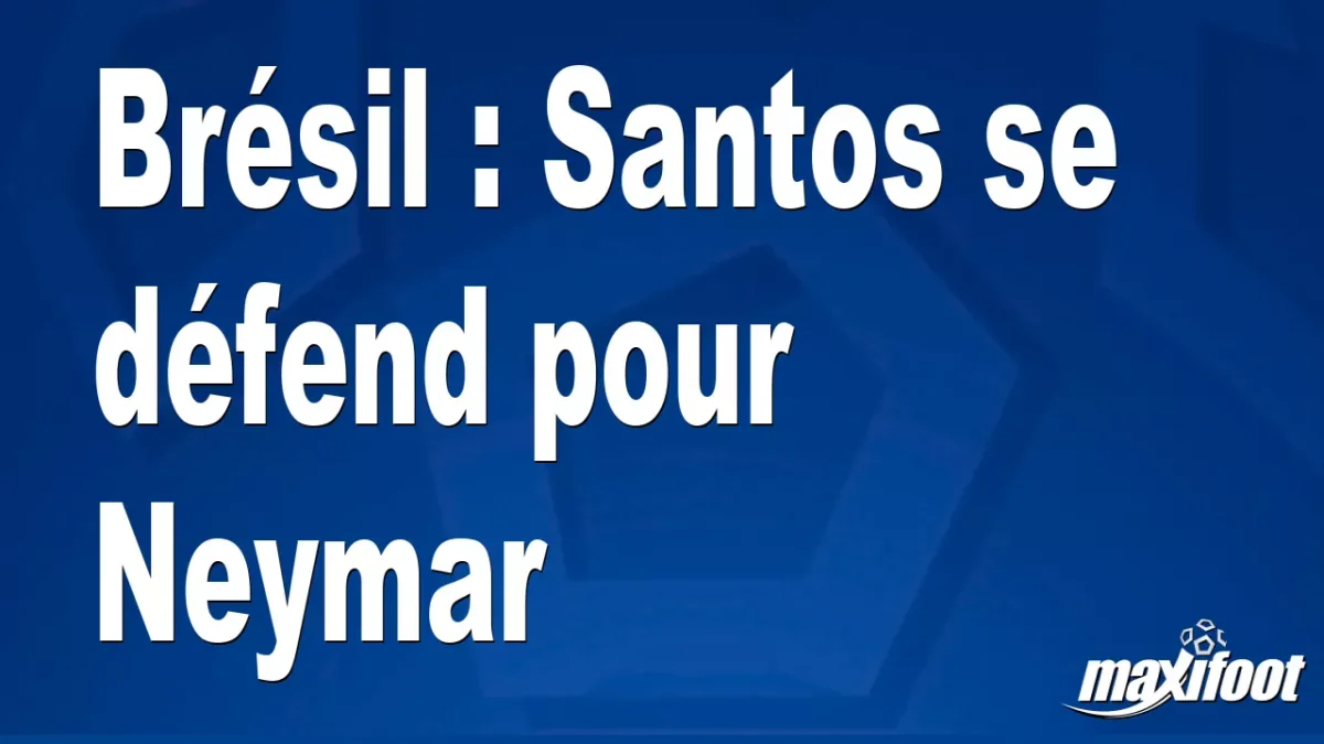 Brésil : Santos se défend pour Neymar
