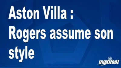 Aston Villa : Rogers assume son style