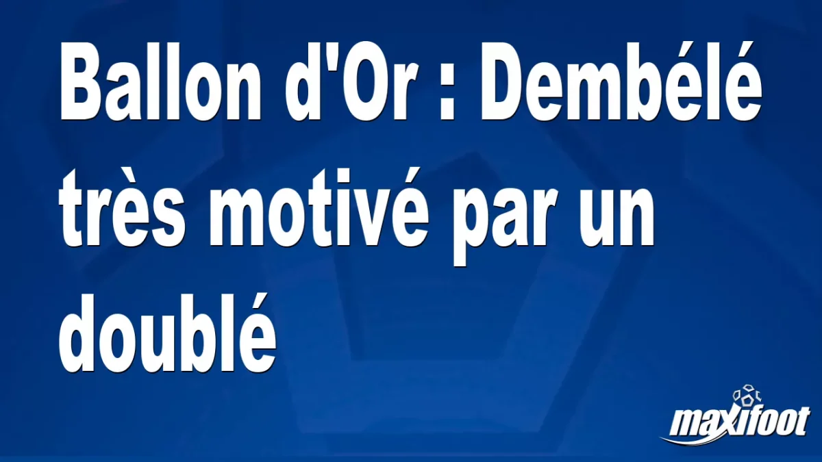 Ballon d'Or : Dembélé très motivé par un doublé