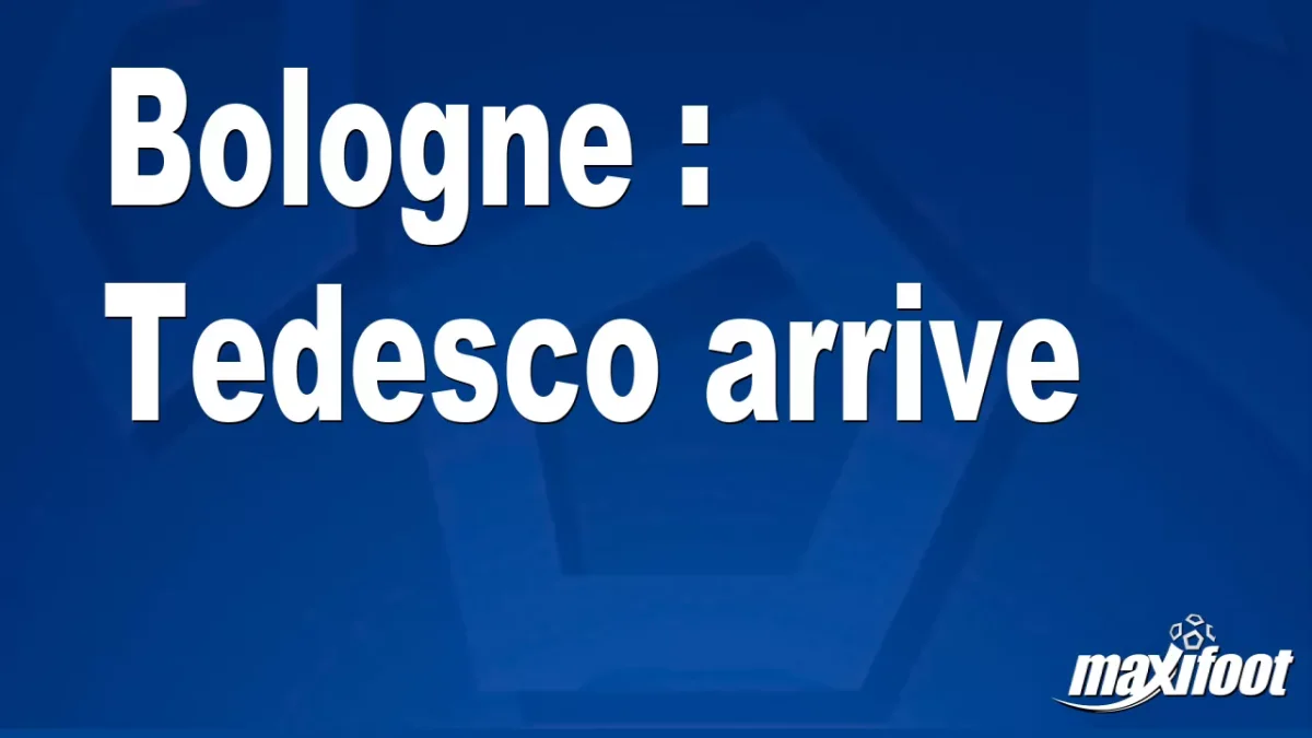 Mercato Bologne : Tedesco arrive