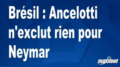 Brésil : Ancelotti n'exclut rien pour Neymar