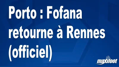 Mercato Porto : Fofana retourne à Rennes (officiel)