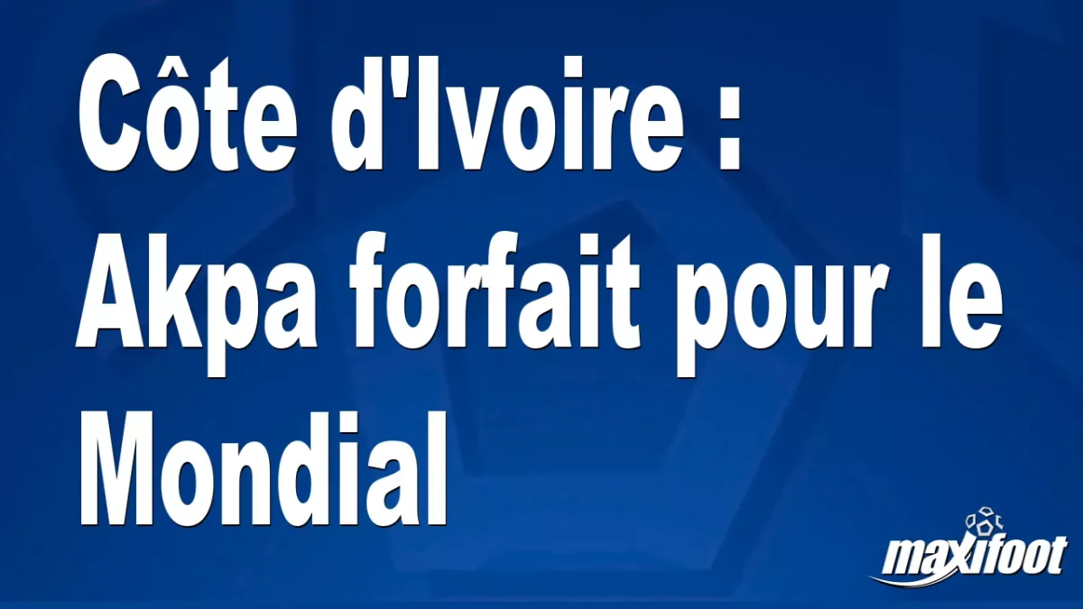 Côte d'Ivoire : Akpa forfait pour le Mondial