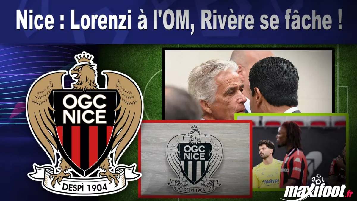 Nice : Lorenzi à l'OM, Rivère se fâche !