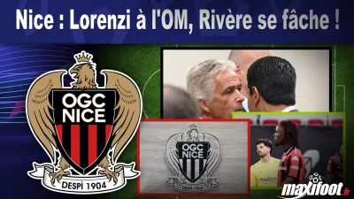 Nice : Lorenzi à l'OM, Rivère se fâche !