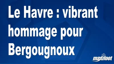 Le Havre : vibrant hommage pour Bergougnoux
