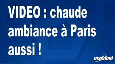 chaude ambiance à Paris aussi !