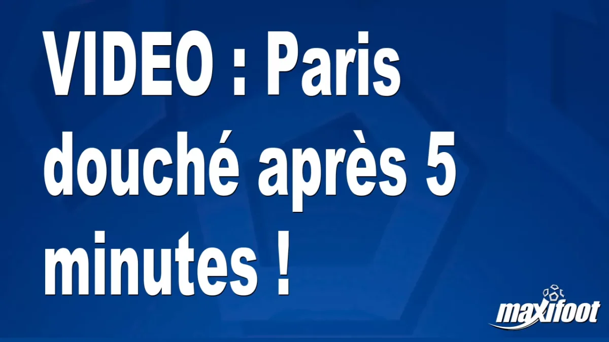 Paris douché après 5 minutes !