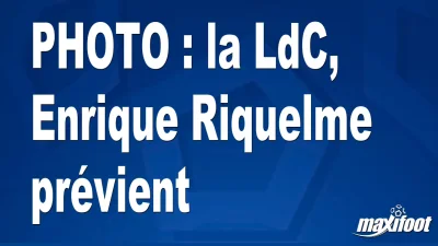 BUZZ : la LdC, Enrique Riquelme prévient