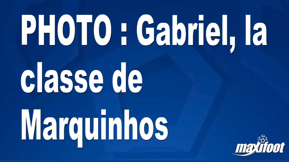 BUZZ : Gabriel, la classe de Marquinhos
