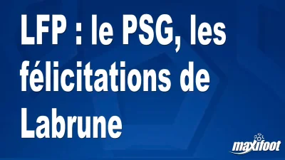 LFP : le PSG, les félicitations de Labrune