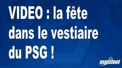 la fête dans le vestiaire du PSG !
