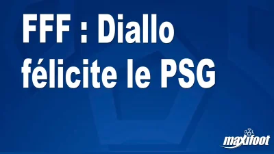 FFF : Diallo félicite le PSG