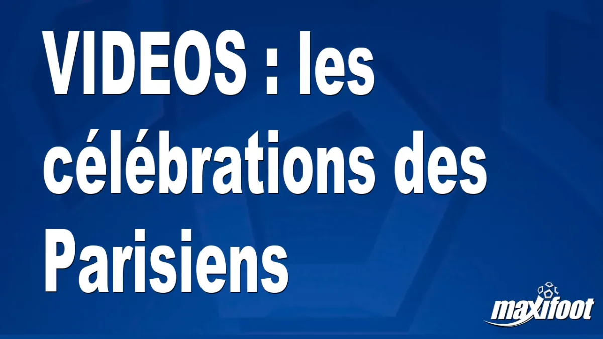VIDEOS : les célébrations des Parisiens