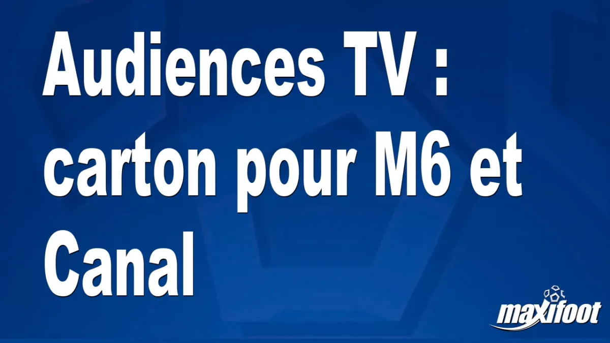 Audiences TV : carton pour M6 et Canal