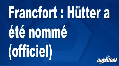 Mercato Francfort : Hütter a été nommé (officiel)