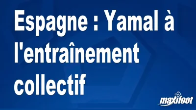 Espagne : Yamal à l'entraînement collectif