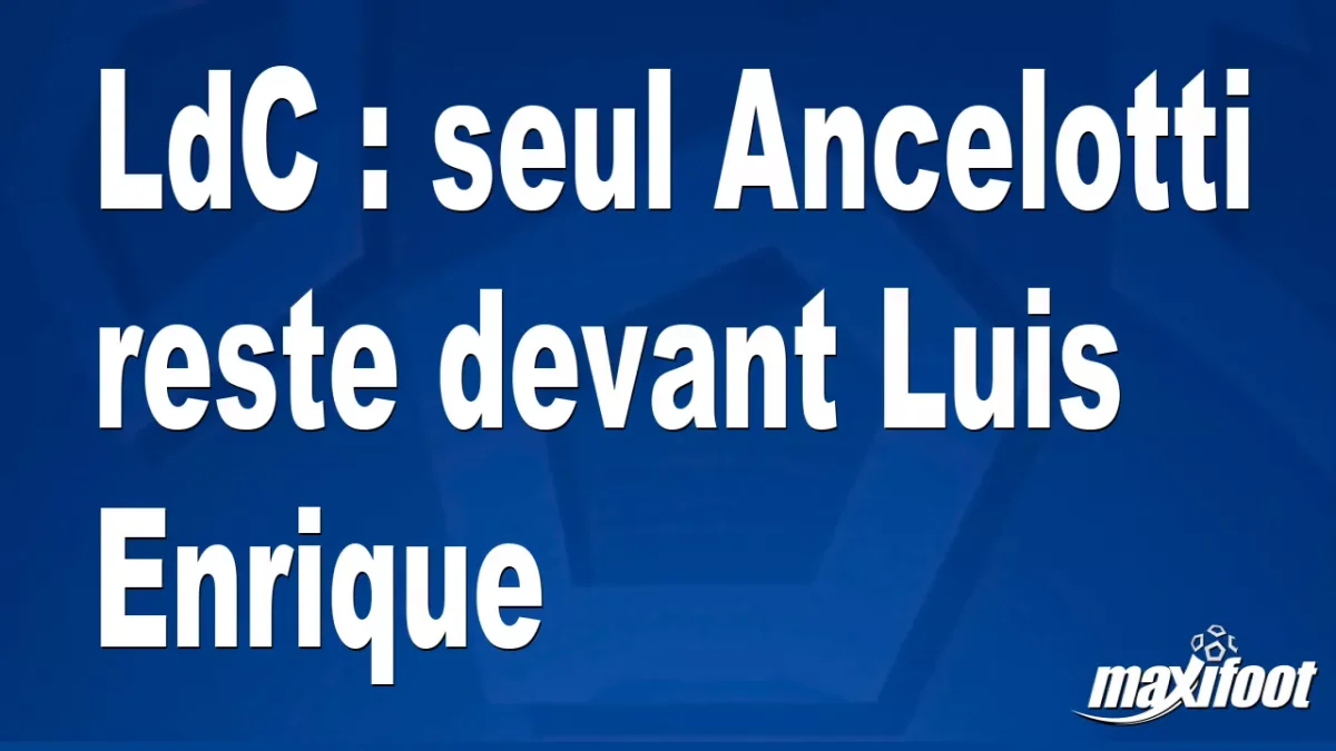 LdC : seul Ancelotti reste devant Luis Enrique
