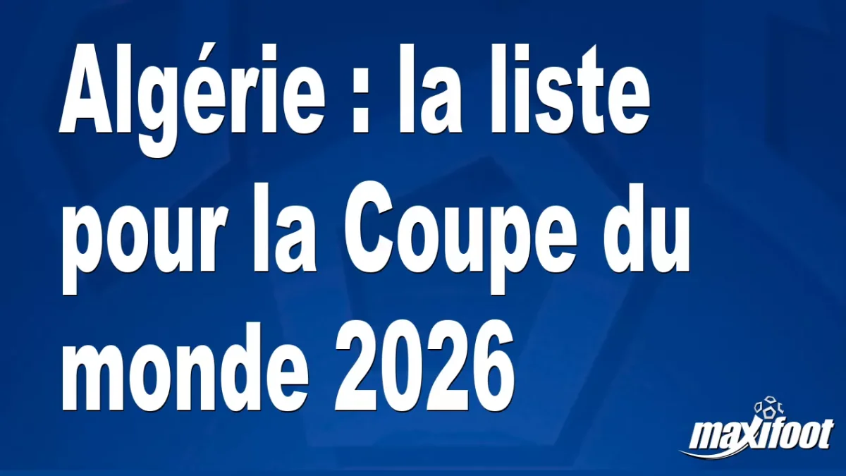 Algérie : la liste pour la Coupe du monde 2026