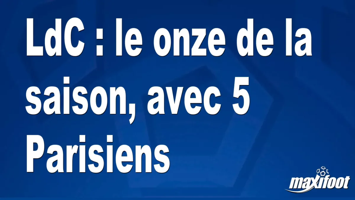 LdC : le onze de la saison, avec 5 Parisiens