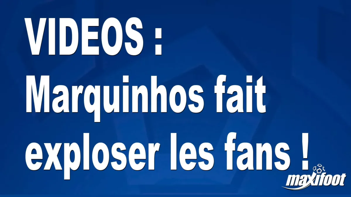 VIDEOS : Marquinhos fait exploser les fans !